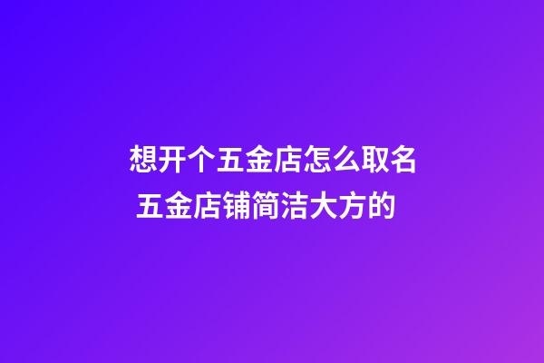 想开个五金店怎么取名 五金店铺简洁大方的-第1张-店铺起名-玄机派